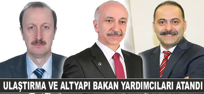 Ulaştırma ve Altyapı Bakan Yardımcılıklarına atamalar yapıldı