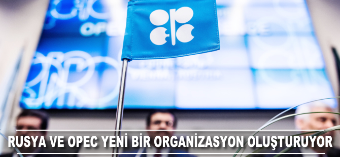 Rusya ve OPEC yeni bir organizasyon oluşturuyor