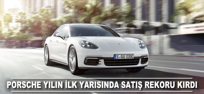 Porsche yılın ilk yarısında satış rekoru kırdı