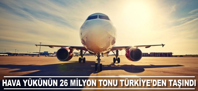 Hava yükünün 26 milyon tonu Türkiye'den taşındı