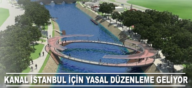 Kanal İstanbul için yasal düzenleme geliyor