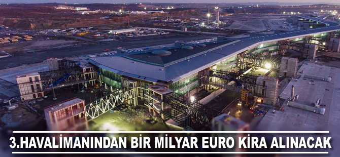 Üçüncü Havalimanı'ndan 1 milyar euro kira alınacak