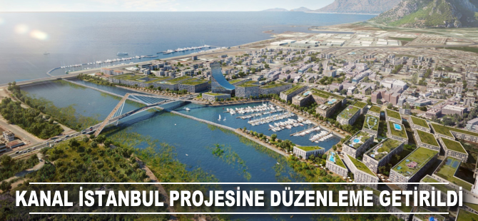 Kanal İstanbul projesine düzenleme getirildi