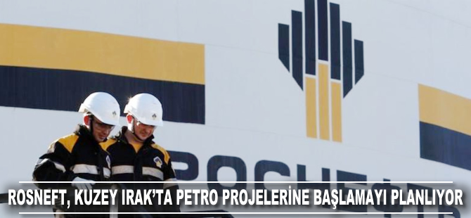 Rosneft, Kuzey Irak'ta petrol projelerine başlamayı planlıyor