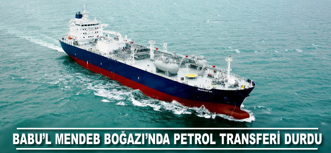 Babu'l Mendeb Boğazı'nda petrol transferi geçici olarak durduruldu