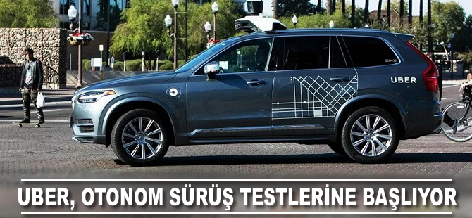 Uber otonom sürüş testlerine başlıyor