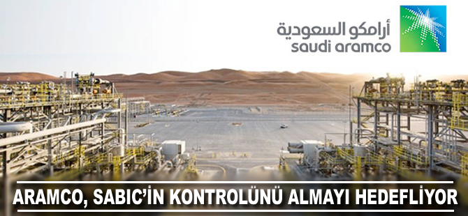 Aramco, SABIC'in kontrolünü almayı hedefliyor