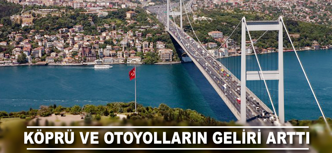 Köprü ve otoyolların geliri arttı