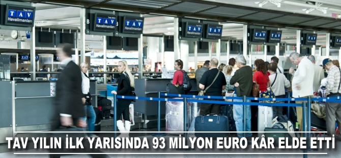 TAV yılın ilk yarısında 93 milyon euro kâr elde etti