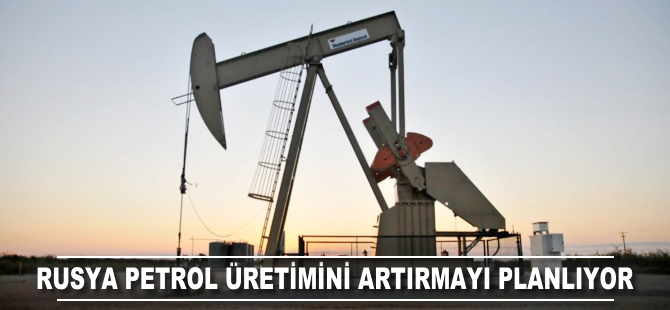 Rusya petrol üretimini artırmayı planlıyor