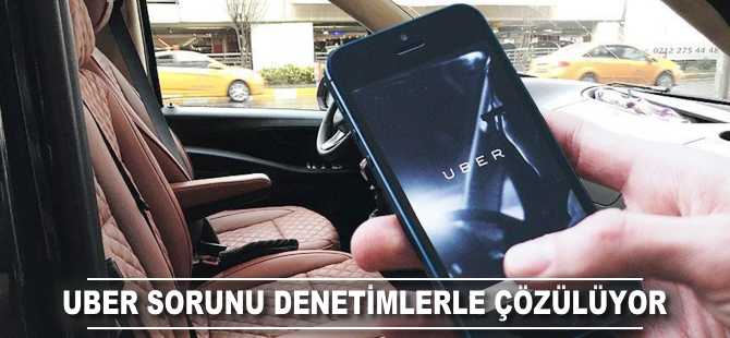 Uber sorunu denetimlerle çözülüyor