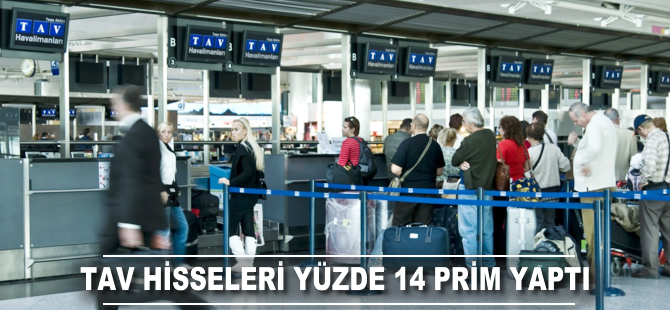 TAV hisseleri yüzde 14 prim yaptı