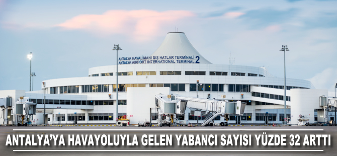 Antalya'ya havayoluyla gelen yabancı sayısı yüzde 32 arttı