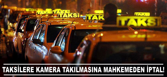 Taksilere kamera takılmasına mahkemeden iptal