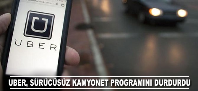 Uber sürücüsüz kamyonet programını durdurdu