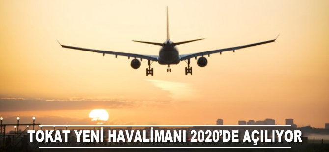 Tokat Yeni Havalimanı 2020'de açılıyor