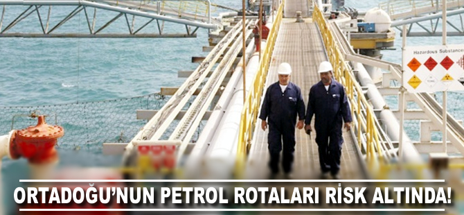 Orta Doğu'nun petrol rotaları risk altında!