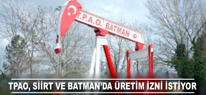 TPAO Batman ve Siirt’te petrol buldu üretim izni istedi