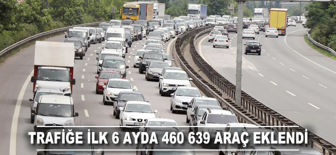 Trafiğe yılın ilk yarısında 460 bin 639 araç eklendi