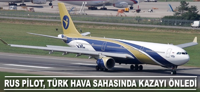 Rus pilot Türk hava sahasında kazayı önledi