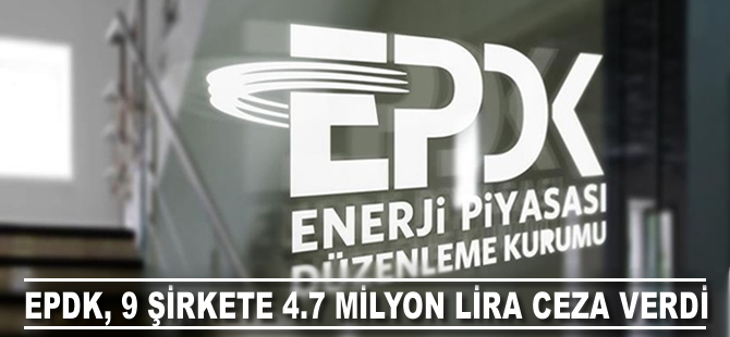 EPDK'dan 9 şirkete 4.7 milyon lira ceza