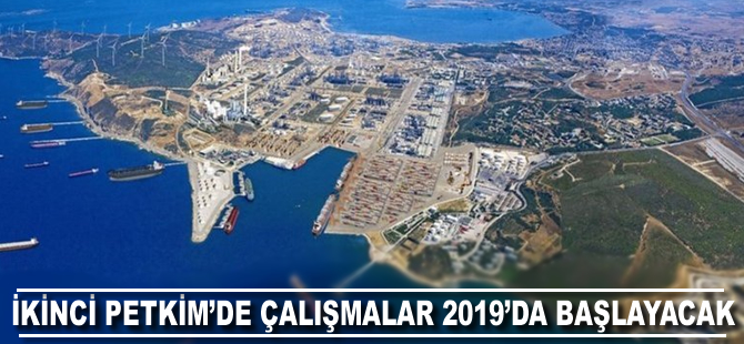 İkinci PETKİM'de çalışmalar 2019'da başlayacak