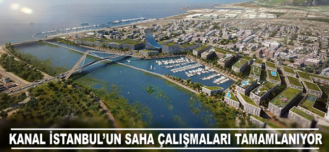 Kanal İstanbul’un saha çalışmalarında sona gelindi