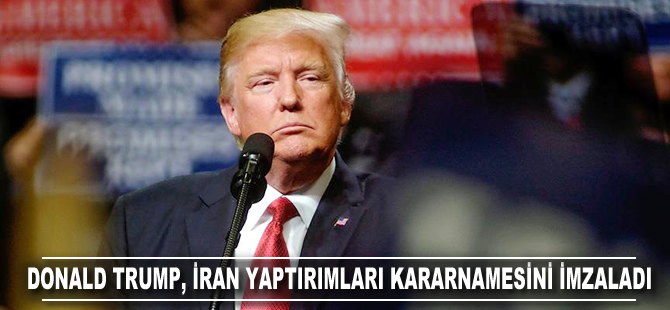 Trump, İran yaptırımlarıyla ilgili kararnameyi imzaladı