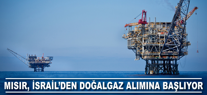 Mısır, İsrail'den doğalgaz alımına 2019'da başlayacak