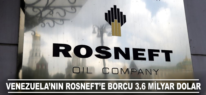 Venezuela'nın Rosneft’e borcu 3.6 milyar dolar