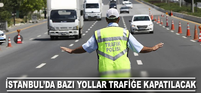 İstanbul'da bazı yollar trafiğe kapatılacak