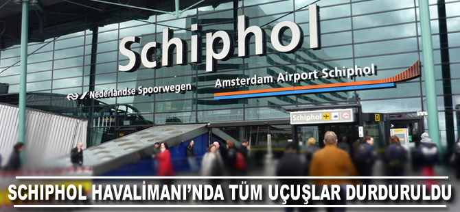 Schiphol Havalimanı'nda bütün uçuşlar durduruldu