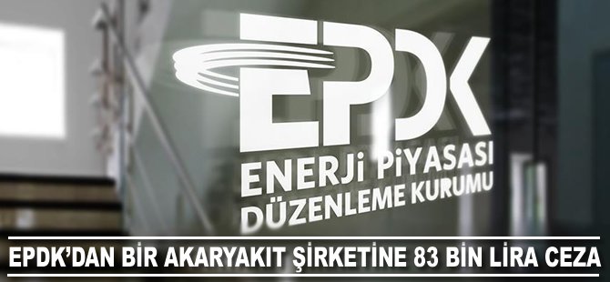 EPDK'den bir akaryakıt şirketine 83 bin 839 lira ceza