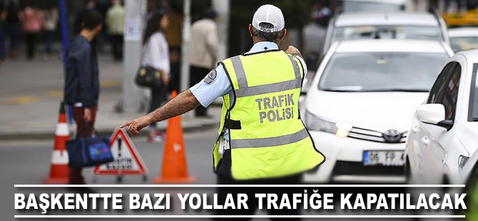 Başkentte bazı yollar trafiğe kapatılacak