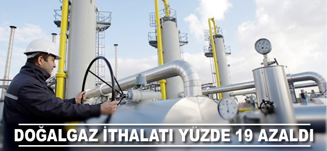 Doğalgaz ithalatı yüzde 19 azaldı!