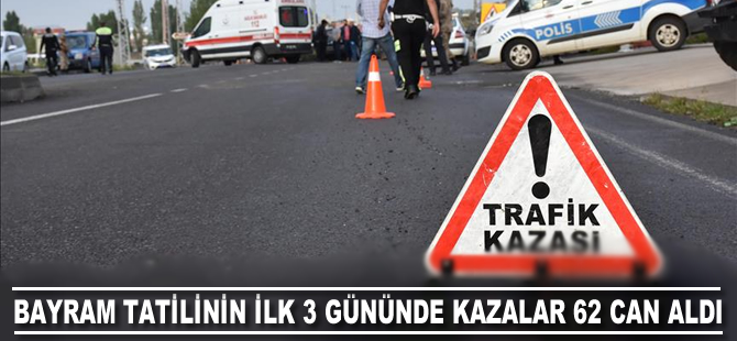 Bayram tatilinin ilk üç gününde kazalar 62 can aldı