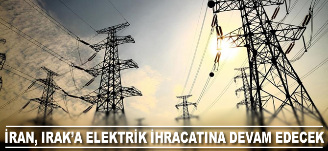 İran, Irak'a elektrik ihracatına devam edecek