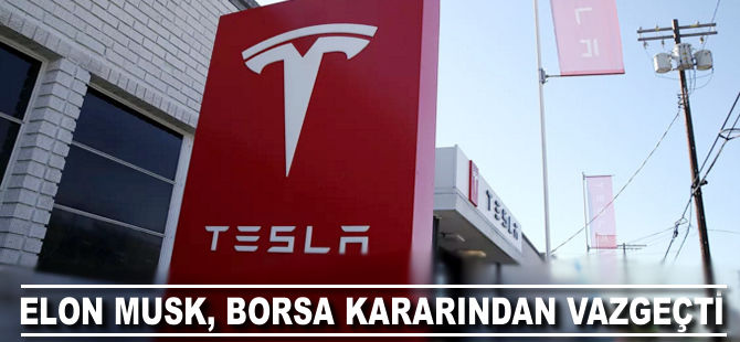 Elon Musk borsa kararından vazgeçti