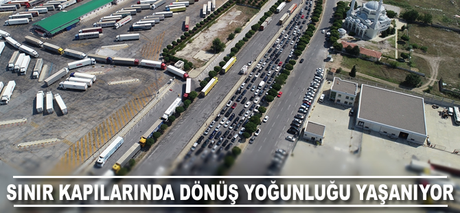 Sınır kapılarında dönüş yoğunluğu yaşanıyor