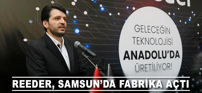 Reeder, Samsun'da fabrika açtı