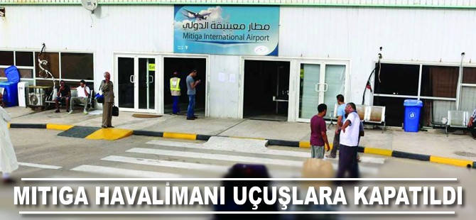 Mitiga Havalimanı uçuşlara kapatıldı