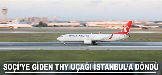 Soçi'ye giden THY uçağı İstanbul'a döndü