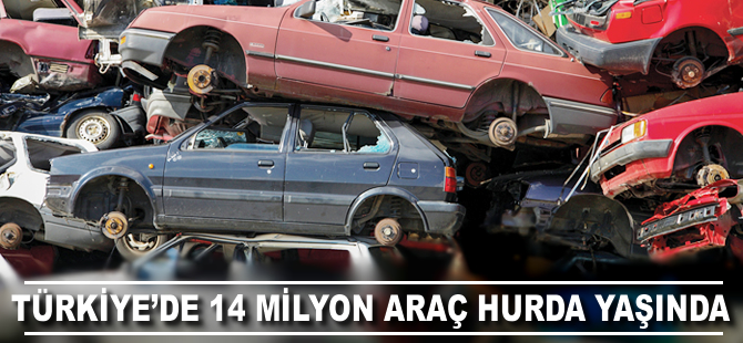 Türkiye'de 14 milyon araç hurda yaşında