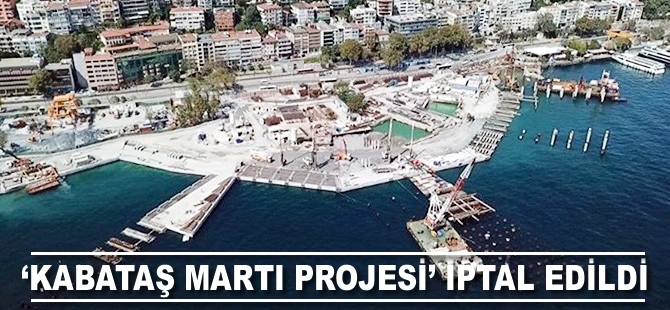 'Kabataş Martı projesi iptal edildi'