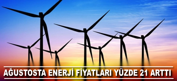 Ağustosta enerji fiyatları yüzde 21 arttı