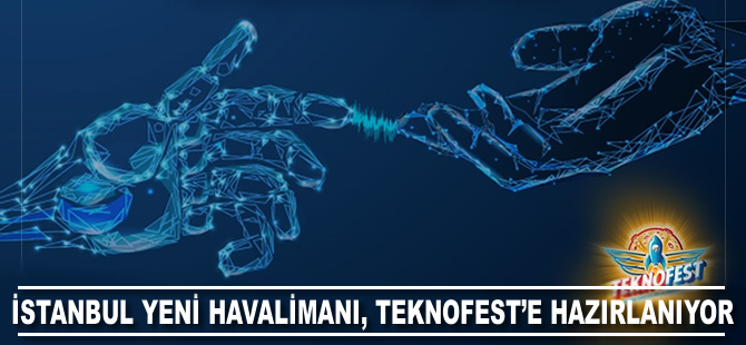 İstanbul Yeni Havalimanı Teknofest'e hazırlanıyor