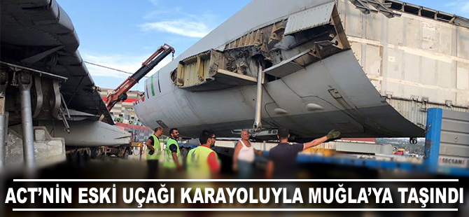 ACT'nin eski uçağı karayoluyla Muğla'ya taşındı