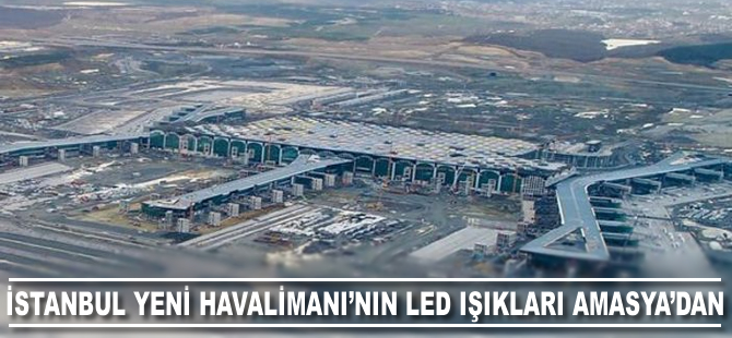 İstanbul Yeni Havalimanı'nın LED ekranları Amasya'dan