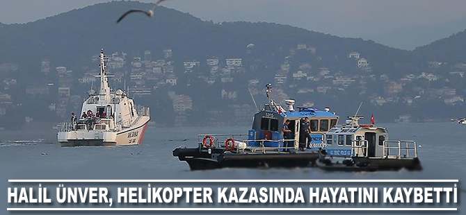 Halil Ünver, helikopter kazasında hayatını kaybetti