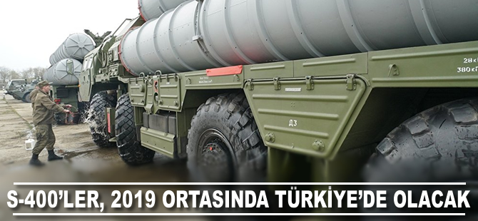 S-400'ler, 2019 ortasında Türkiye'de olacak